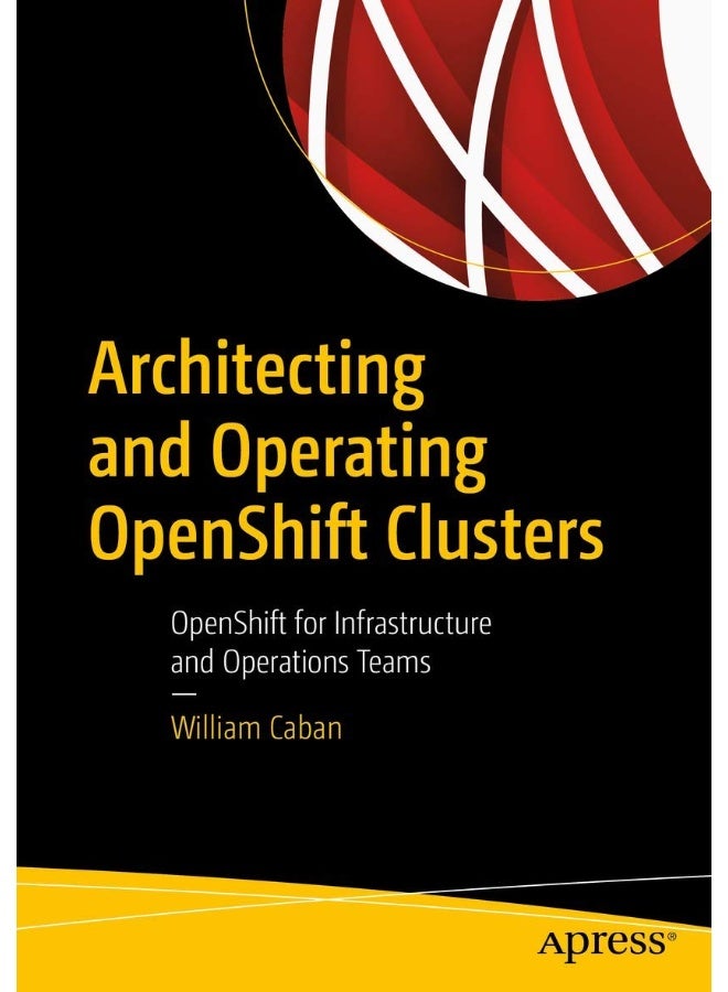 Architecting and Operating OpenShift Clusters: OpenShift for Infrastructure and Operations Teams 
