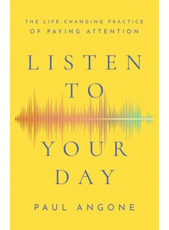 Listen to Your Day The Life Changing Practice of Paying Attention - Paperback