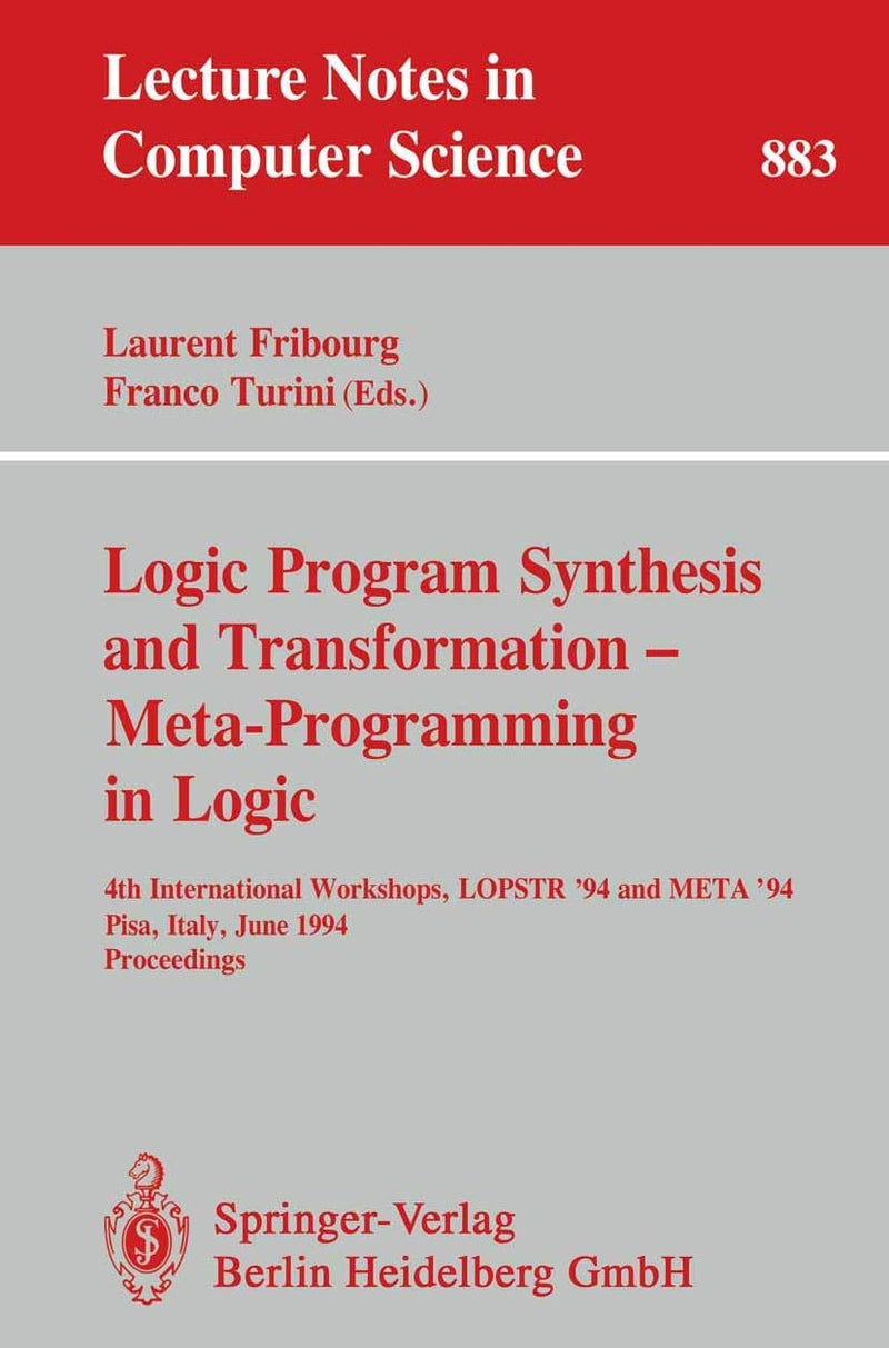 Logic Program Synthesis and Transformation - Meta-Programming in Logic: 4th International Workshops, LOPSTR '94 and META '94, Pisa, Italy, June 20 - 21, 1994. Proceedings