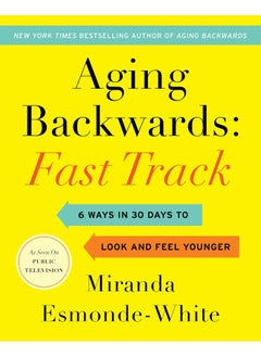 Aging Backwards: Fast Track: 6 Ways in 30 Days to Look and Feel Younger