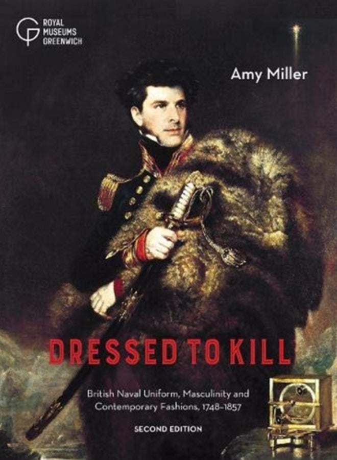 Dressed to Kill : British Naval Uniform, Masculinity and Contemporary Fashions, 1748-1857 