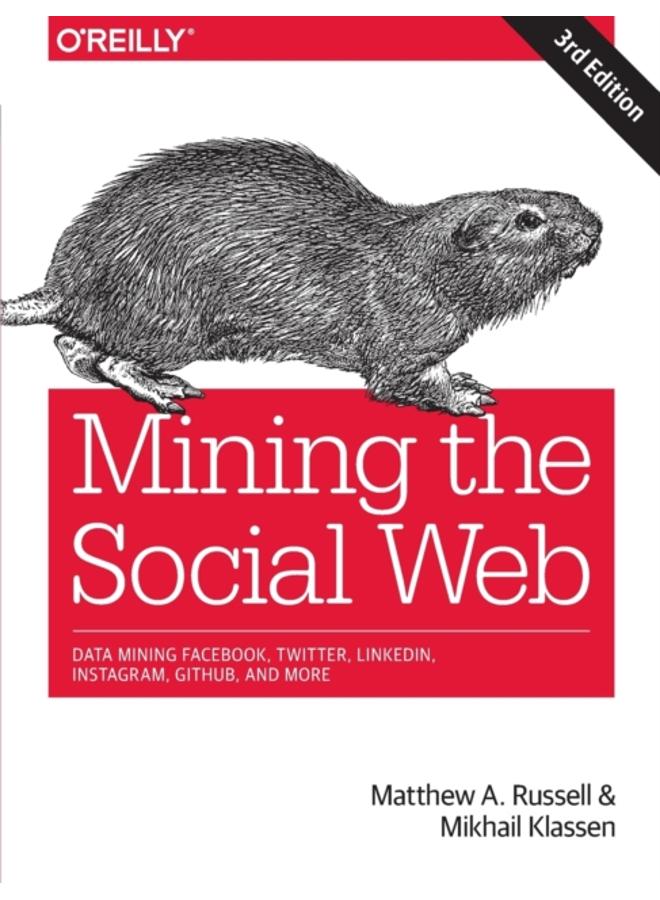 Mining the Social Web : Data Mining Facebook, Twitter, LinkedIn, Instagram, GitHub, and More
