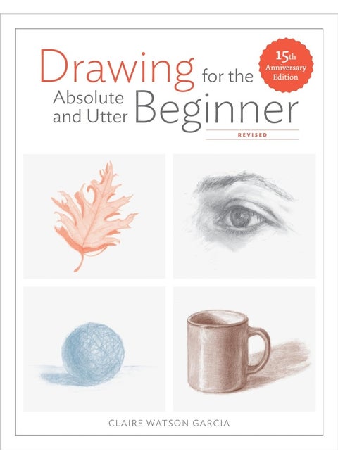 Drawing For the Absolute and Utter Beginner, Revised: 15th Anniversary Edition