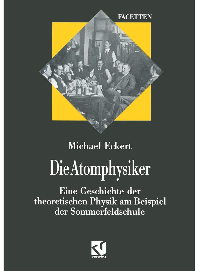 Die Atomphysiker: Eine Geschichte der theoretischen Physik am Beispiel der Sommerfeldschule 