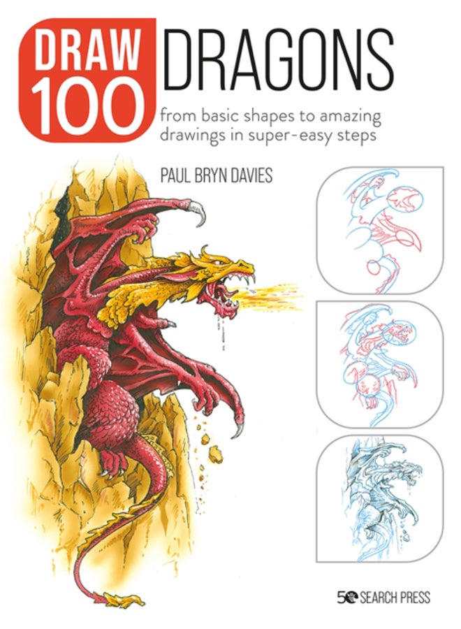 Draw 100: Dragons : From Basic Shapes to Amazing Drawings in Super-Easy Steps 