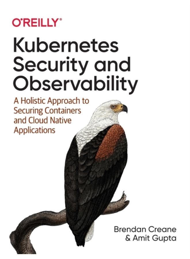 Kubernetes Security and Observability : A Holistic Approach to Securing Containers and Cloud Native Applications 