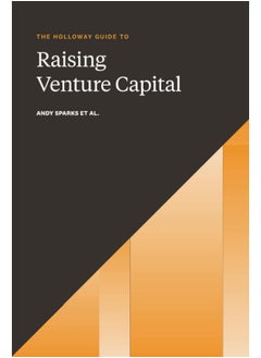 The Holloway Guide to Raising Venture Capital: The Comprehensive Fundraising Handbook for Startup Founders