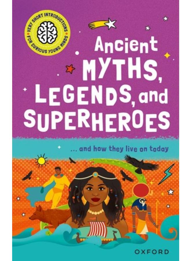 Very Short Introduction for Curious Young Minds: Ancient Myths, Legends and Superheroes : and How they Live on Today 