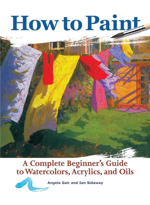 How to Paint: A Complete Beginners Guide to Watercolor, Acrylics, and Oils