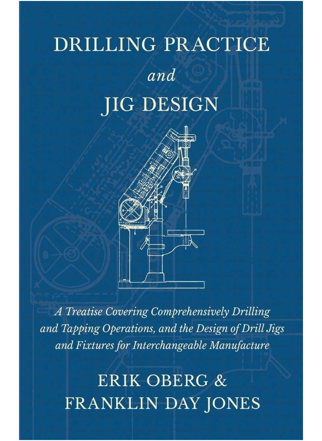 Drilling Practice and Jig Design - A Treatise Covering Comprehensively Drilling and Tapping Operations, and the Design of Drill Jigs and Fixtures for Interchangeable Manufacture  - Image 1