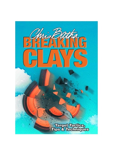 Breaking Clays: Target Tactics, Tips and Techniques