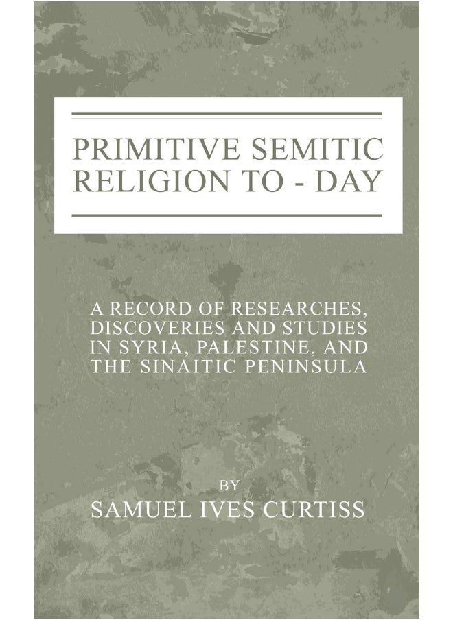 Primitive Semitic Religion Today: A Record of Researches, Discoveries and Studies in Syria, Palestine and the Sinaitic Peninsula  - Image 1