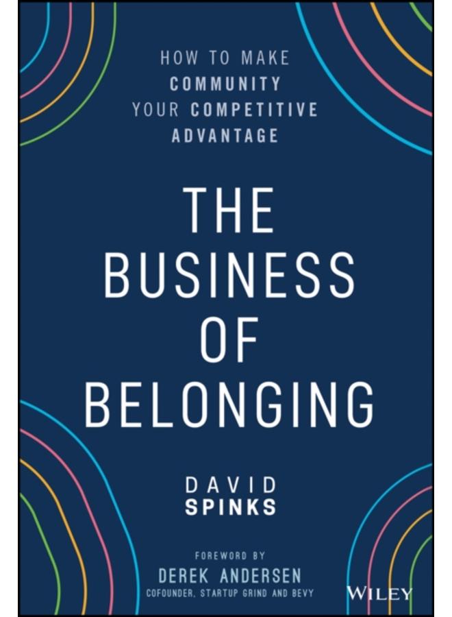 The Business of Belonging : How to Make Community your Competitive Advantage