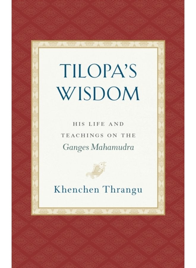 Tilopa s Wisdom His Life and Teachings on the Ganges Mahamudra - Paperback