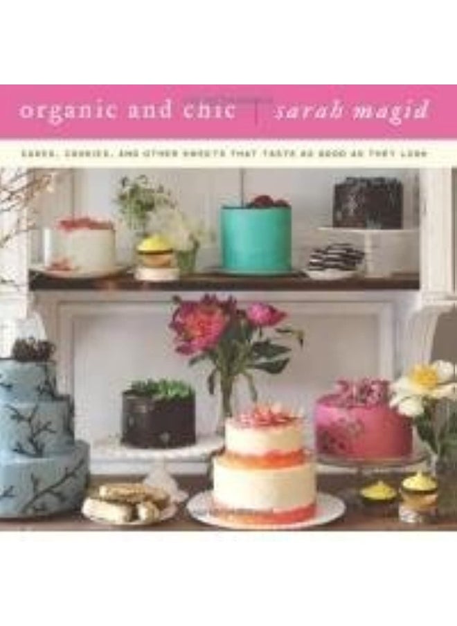 Organic and Chic: Cakes, Cookies, and Other Sweets That Taste as Good as They Look - pzsku/Z32B76AE9A545095BA786Z/45/_/1733823966/bbc36c73-5dbd-4f61-bf34-1af6521ebbb1