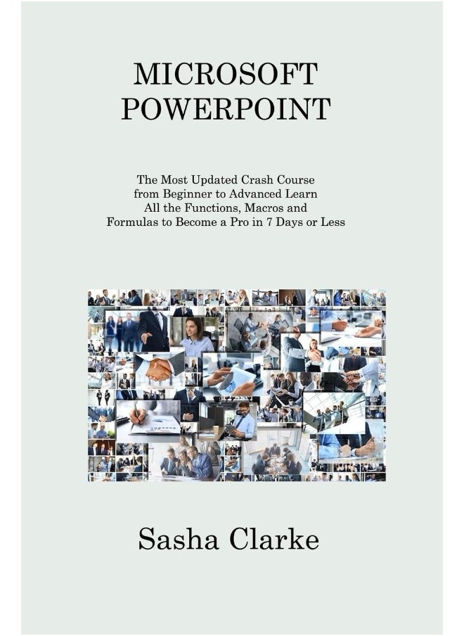 MICROSOFT POWERPOINT: The Most Updated Crash Course from Beginner to Advanced Learn All the Functions to Become a Pro in 7 Days or Less and Be More Productive and Organized 