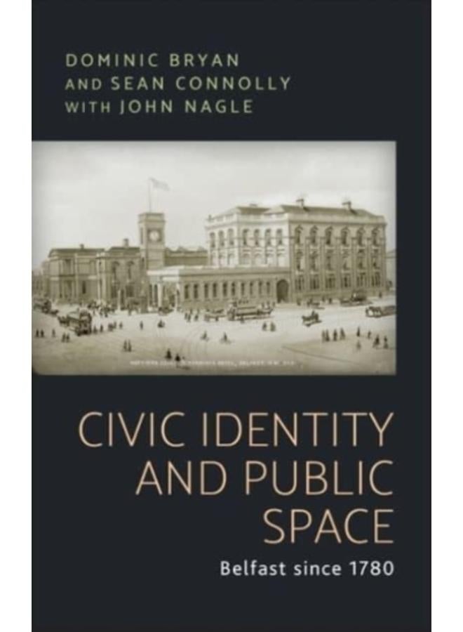 Civic Identity and Public Space : Belfast Since 1780 