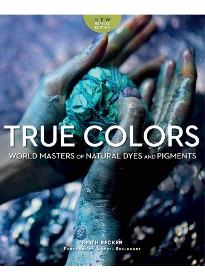 True Colours : World Masters of Natural Dyes and Pigments 