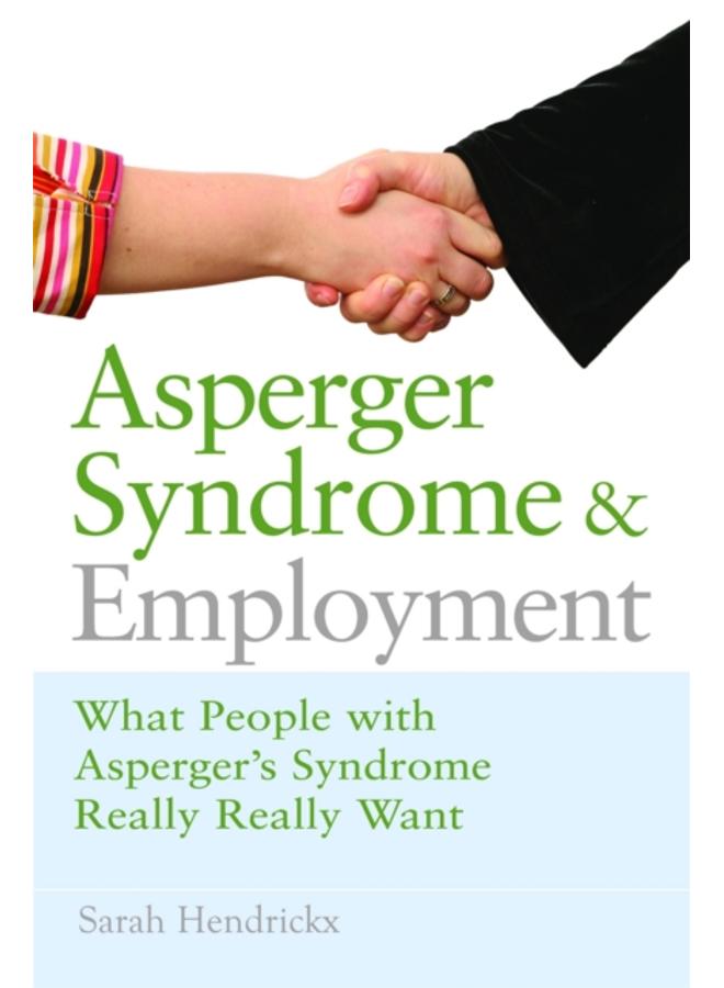 Asperger Syndrome and Employment : What People with Asperger Syndrome Really Really Want