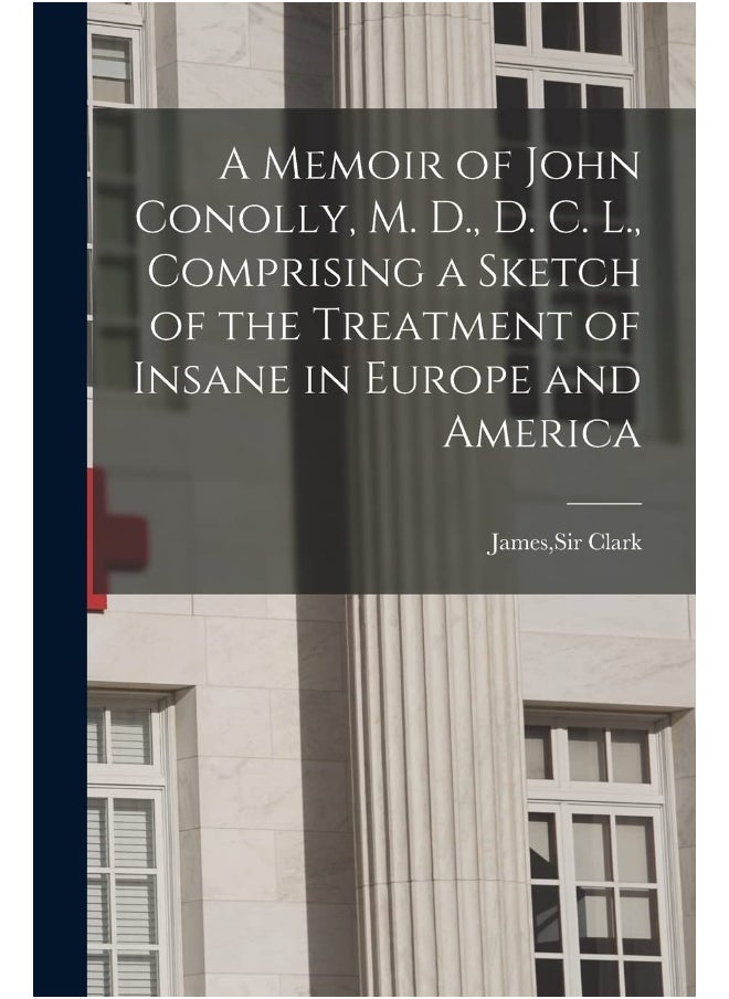 null - A Memoir of John Conolly, M. D., D. C. L., Comprising a Sketch of the Treatment of Insane in Europe and America - Image 1