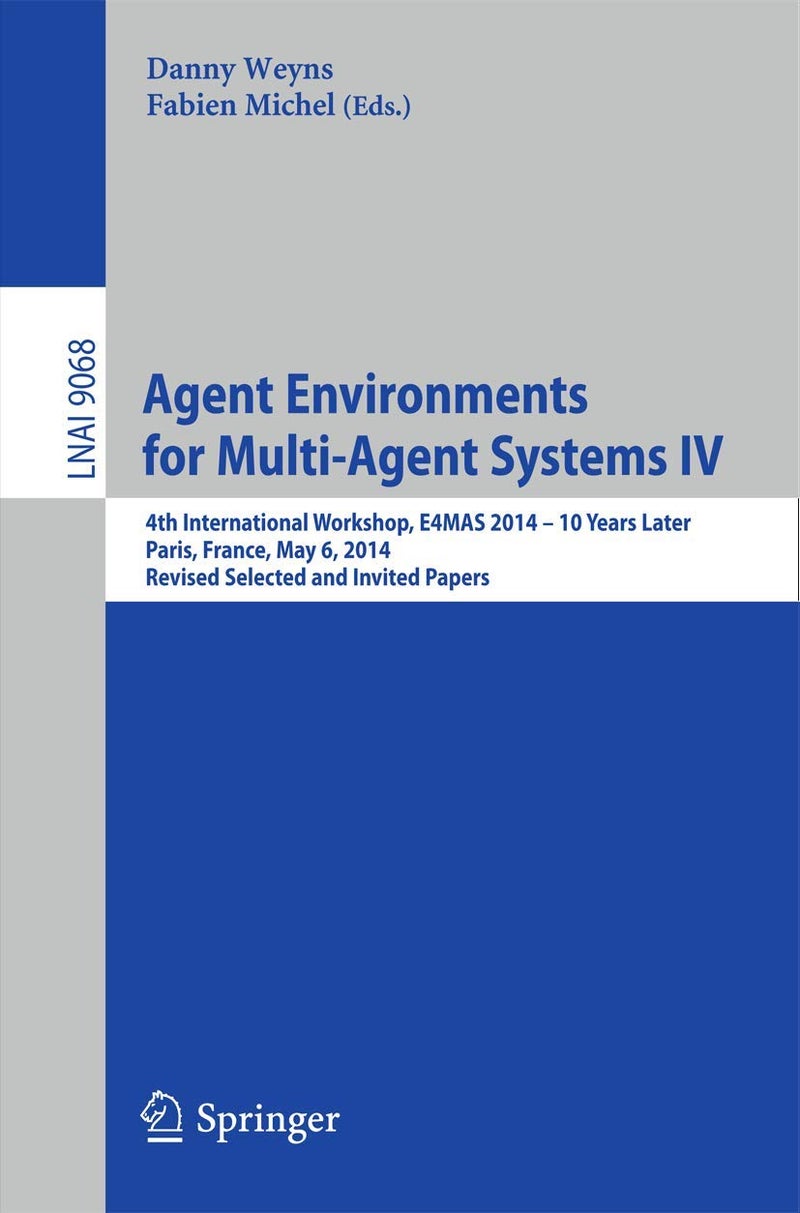 Agent Environments for Multi-Agent Systems IV: 4th International Workshop, E4MAS 2014 - 10 Years Later, Paris, France, May 6, 2014, Revised Selected and Invited Papers
