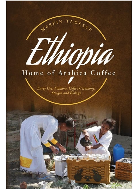 ETHIOPIA - Home of Arabica Coffee: Early Use, Folklore, Coffee Ceremony, Origin and Biology