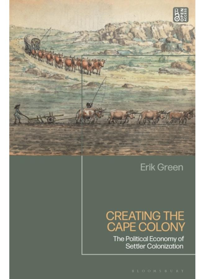 Creating the Cape Colony : The Political Economy of Settler Colonization 