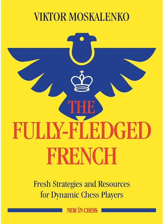 The Fully-Fledged French: Fresh Strategies and Resources for Dynamic Chess Players