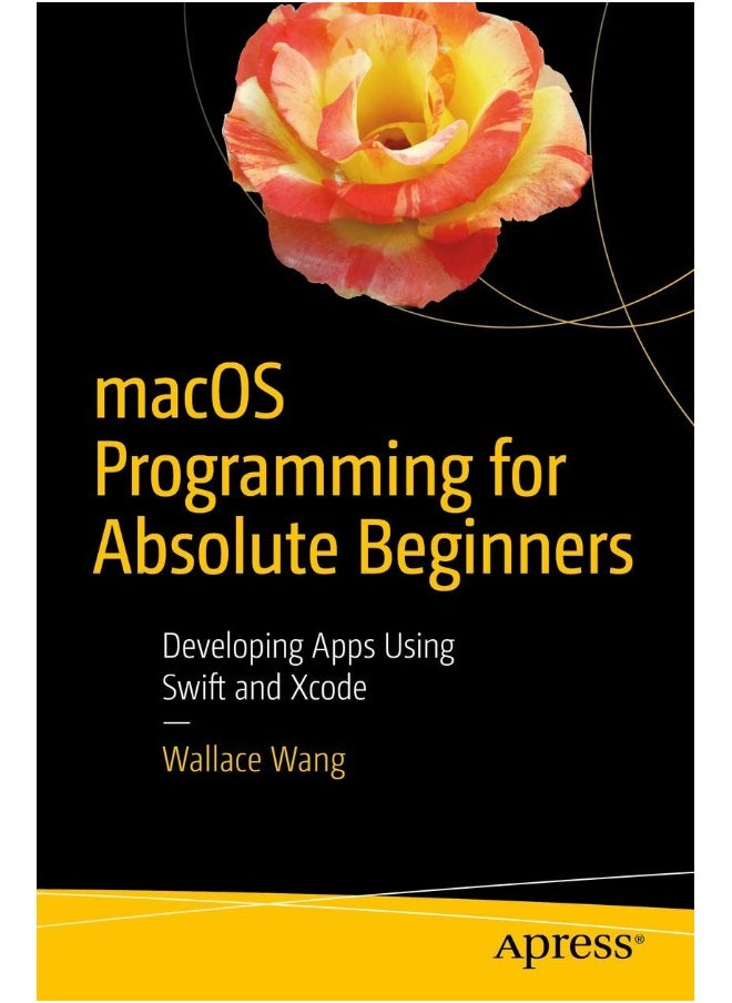 macOS Programming for Absolute Beginners: Developing Apps Using Swift and Xcode 