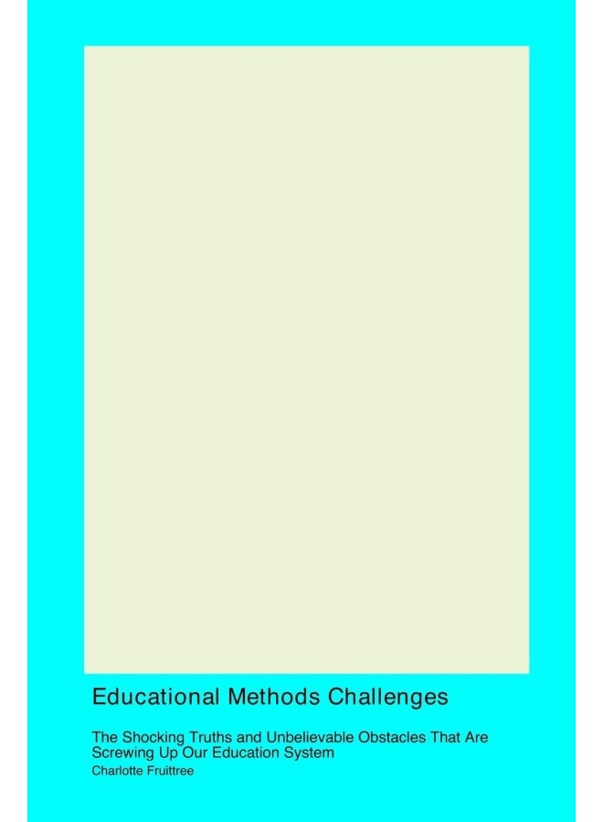 Educational Methods Challenges: The Shocking Truths and Unbelievable Obstacles That Are Screwing Up Our Education System  - Image 1