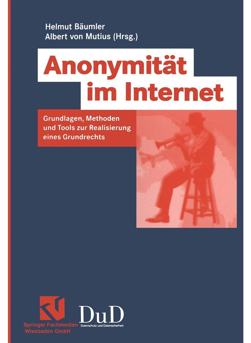 Anonymität im Internet: Grundlagen, Methoden und Tools zur Realisierung eines Grundrechts 