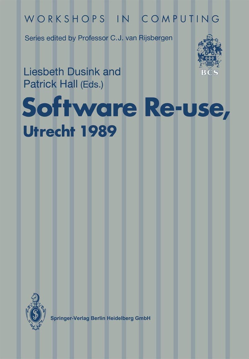 Software Re-use, Utrecht 1989: Proceedings of the Software Re-use Workshop, 23-24 November 1989, Utrecht, The Netherlands 