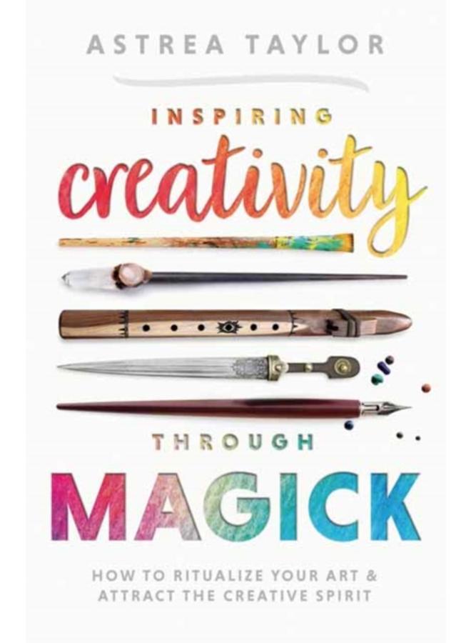 Inspiring Creativity Through Magick : How to Ritualize Your Art & Attract the Creative Spirit 