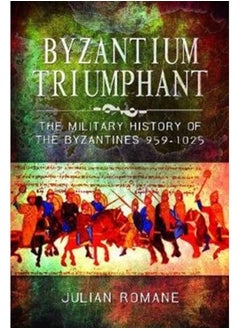 Byzantium Triumphant : The Military History of the Byzantines, 959-1025 