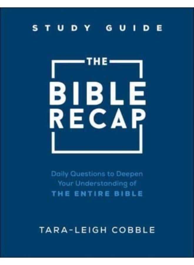 The Bible Recap Study Guide ??? Daily Questions to Deepen Your Understanding of the Entire Bible