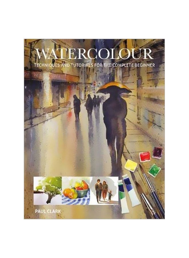 Watercolour: Techniques And Tutorials For The Complete Beginner