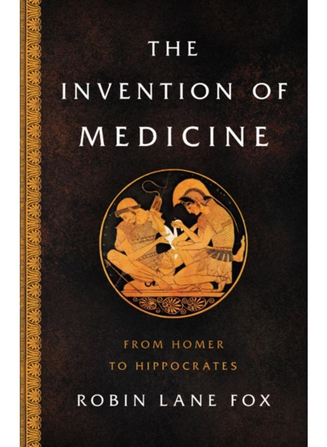 The Invention of Medicine : From Homer to Hippocrates 