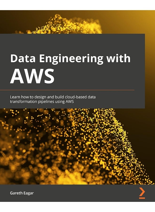Packt Data Engineering with AWS: Learn how to design and build cloud-based data transformation pipelines using AWS