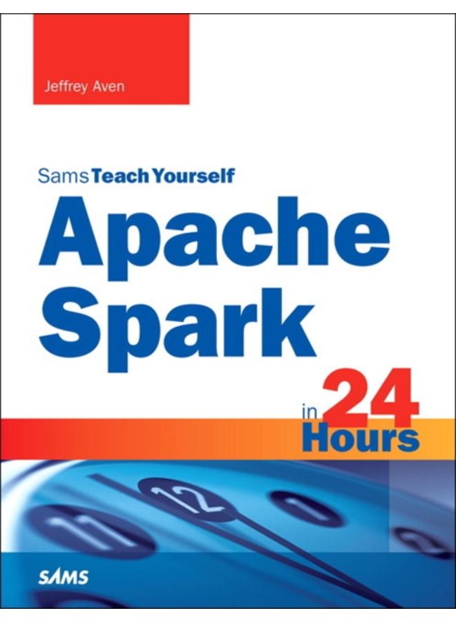 Apache Spark in 24 Hours, Sams Teach Yourself 