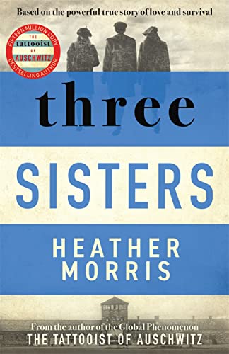 Three Sisters A Triumphant Story Of Love And Survival From The Author Of The Tattooist Of Auschwitz 