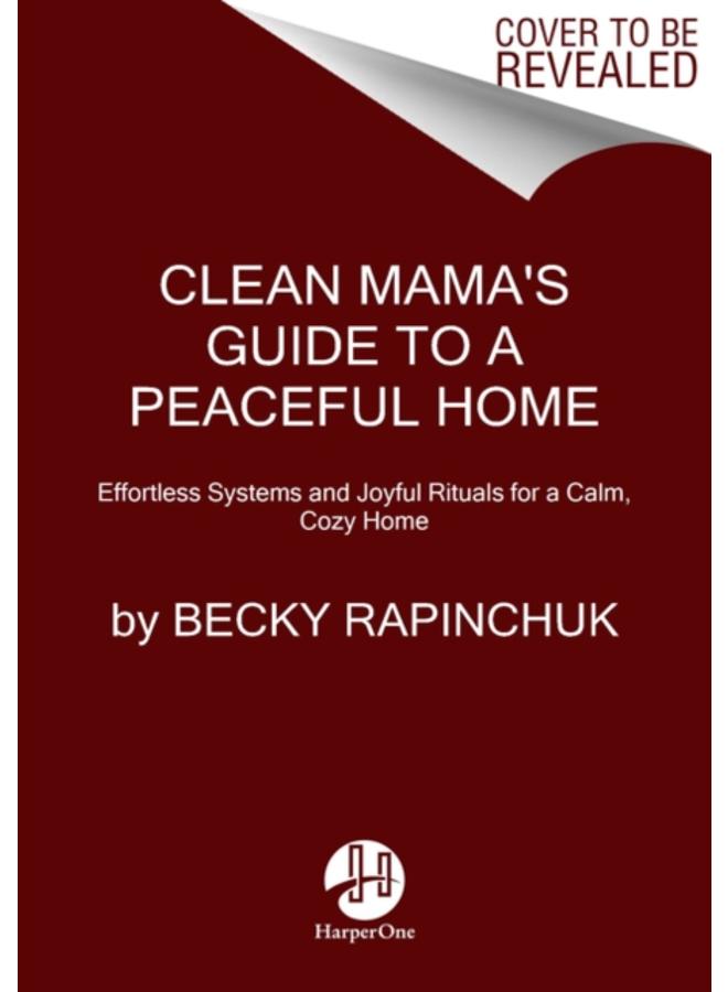 Clean Mama's Guide to a Peaceful Home : Effortless Systems and Joyful Rituals for a Calm, Cozy Home 