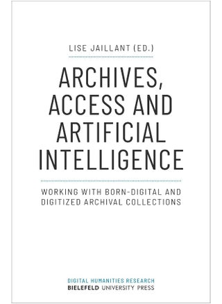 Archives, Access, and Artificial Intelligence - Working with Born-Digital and Digitised Archival Collections - pzsku/Z333E0ACA724873C45D1CZ/45/_/1742905995/626bd407-e086-438c-8565-8eb1c3dfcb4d