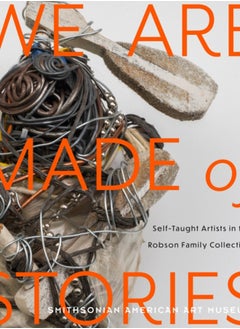 We Are Made of Stories : Self-Taught Artists in the Robson Family Collection 