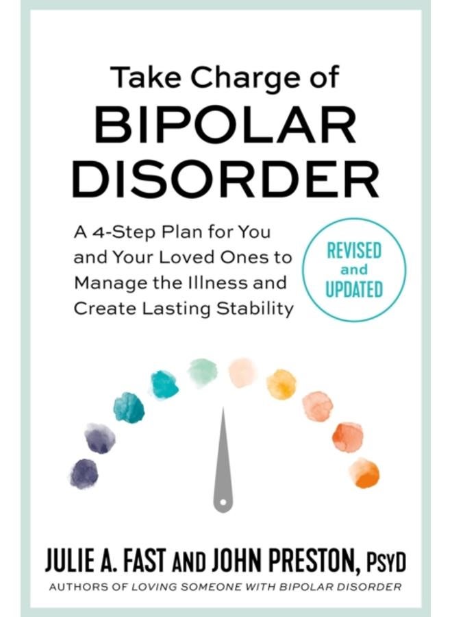 Take Charge of Bipolar Disorder : A 4-Step Plan for You and Your Loved Ones to Manage the Illness and Create Lasting Stability 