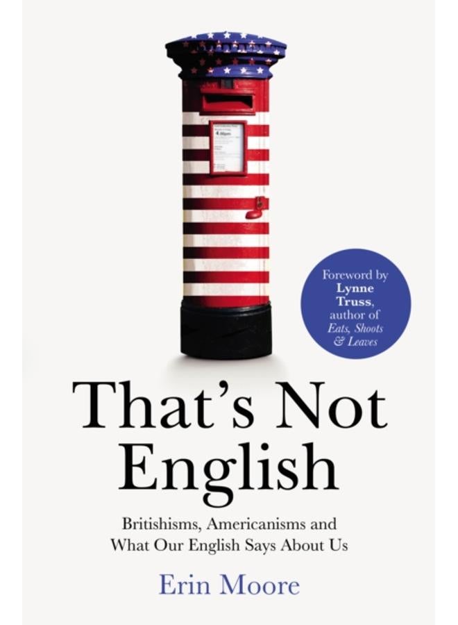 That's Not English : Britishisms, Americanisms and What Our English Says About Us