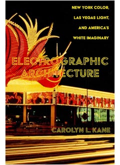 Electrographic Architecture: New York Color, Las Vegas Light, and America's White Imaginary 