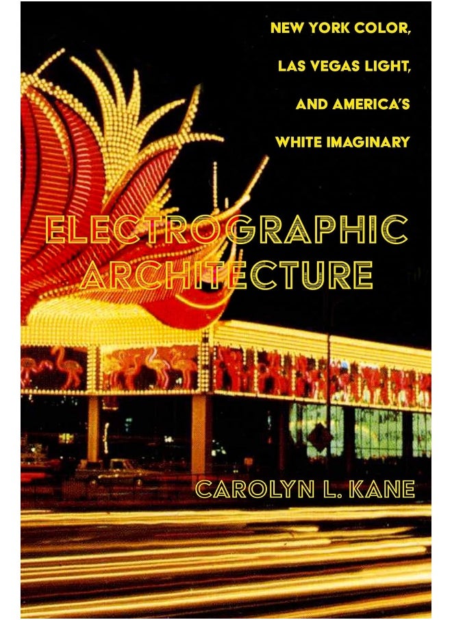 Electrographic Architecture: New York Color, Las Vegas Light, and America's White Imaginary 