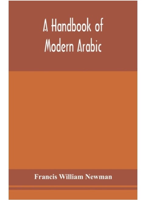 A Handbook Of Modern Arabic : Consisting Of A Practical Grammar, With Numerous Examples, Diagloues, And Newspaper Extracts; In A European Type - Paperback