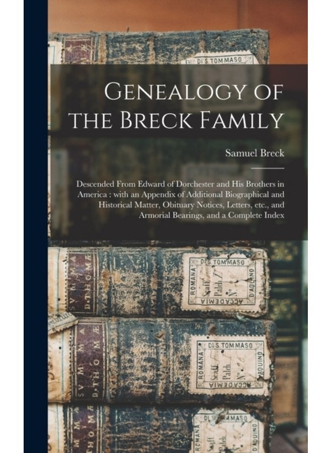 Genealogy of the Breck Family Descended From Edward of Dorchester and His Brothers in America With an Appendix of Additional Biographical and Historical Matter Obituary Notices Letters Etc and - Hardback