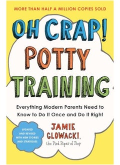 Oh Crap Potty Training Everything Modern Parents Need To Know To Do It Once And Do It Right